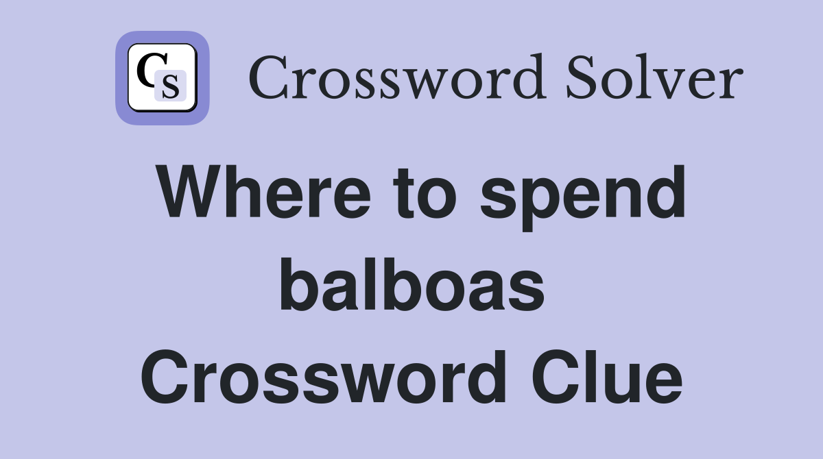 Where to spend balboas Crossword Clue