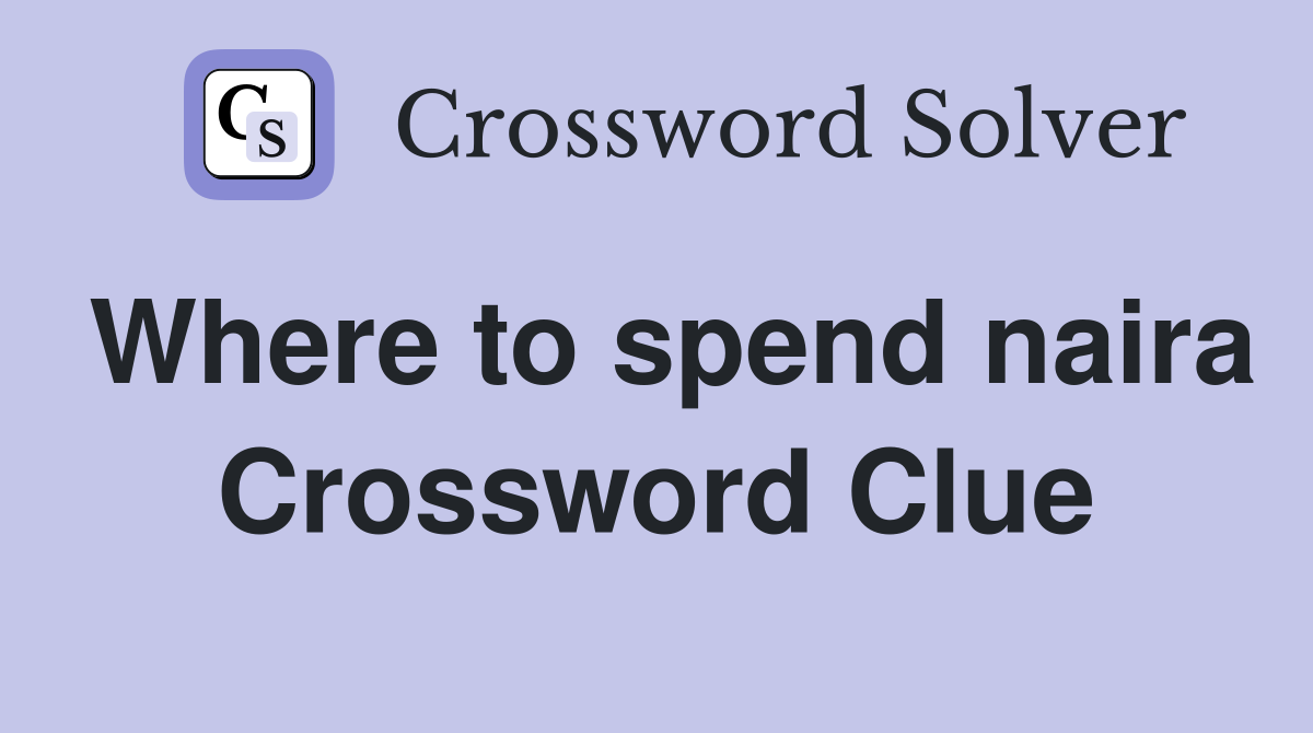 Where to spend naira Crossword Clue
