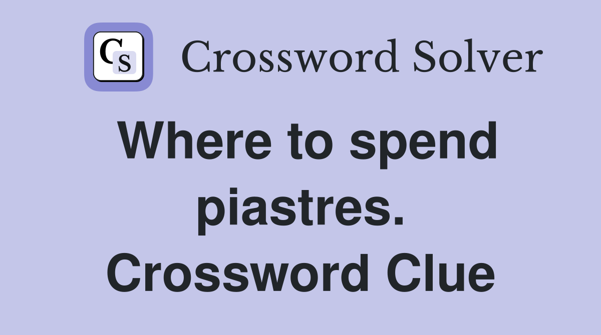 Where to spend piastres. Crossword Clue