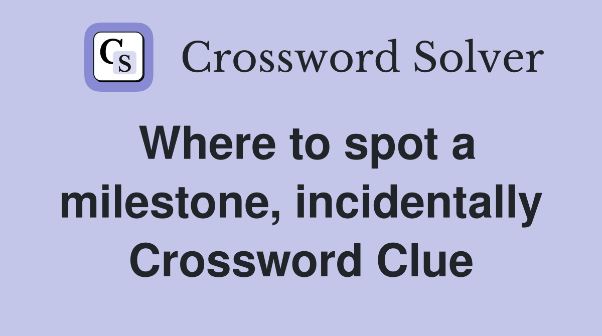 Where to spot a milestone, incidentally Crossword Clue