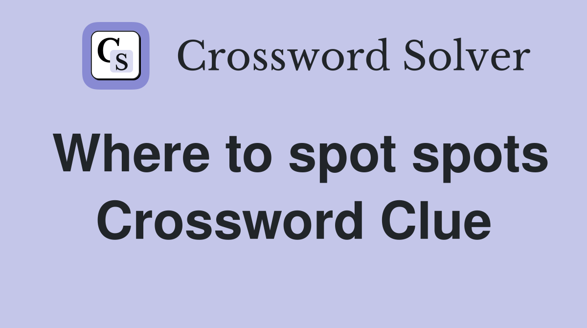 Where to spot spots Crossword Clue
