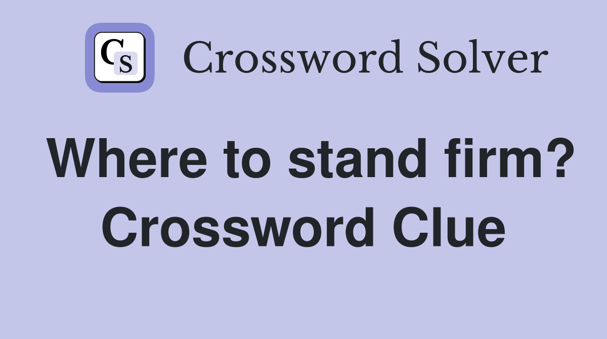 Where to stand firm? Crossword Clue