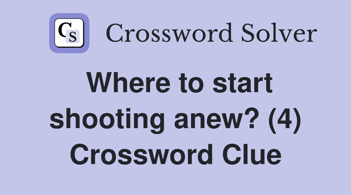 Where to start shooting anew? (4) Crossword Clue