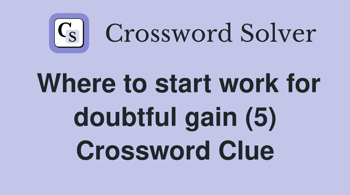 Where to start work for doubtful gain (5) Crossword Clue