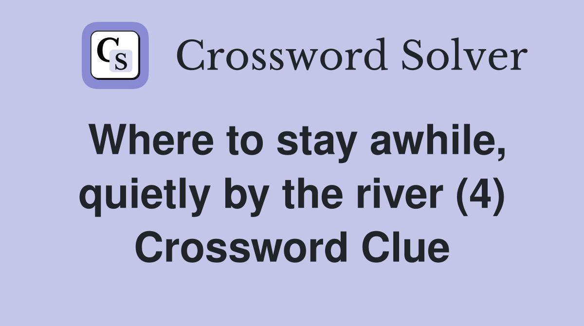 Where to stay awhile, quietly by the river (4) Crossword Clue