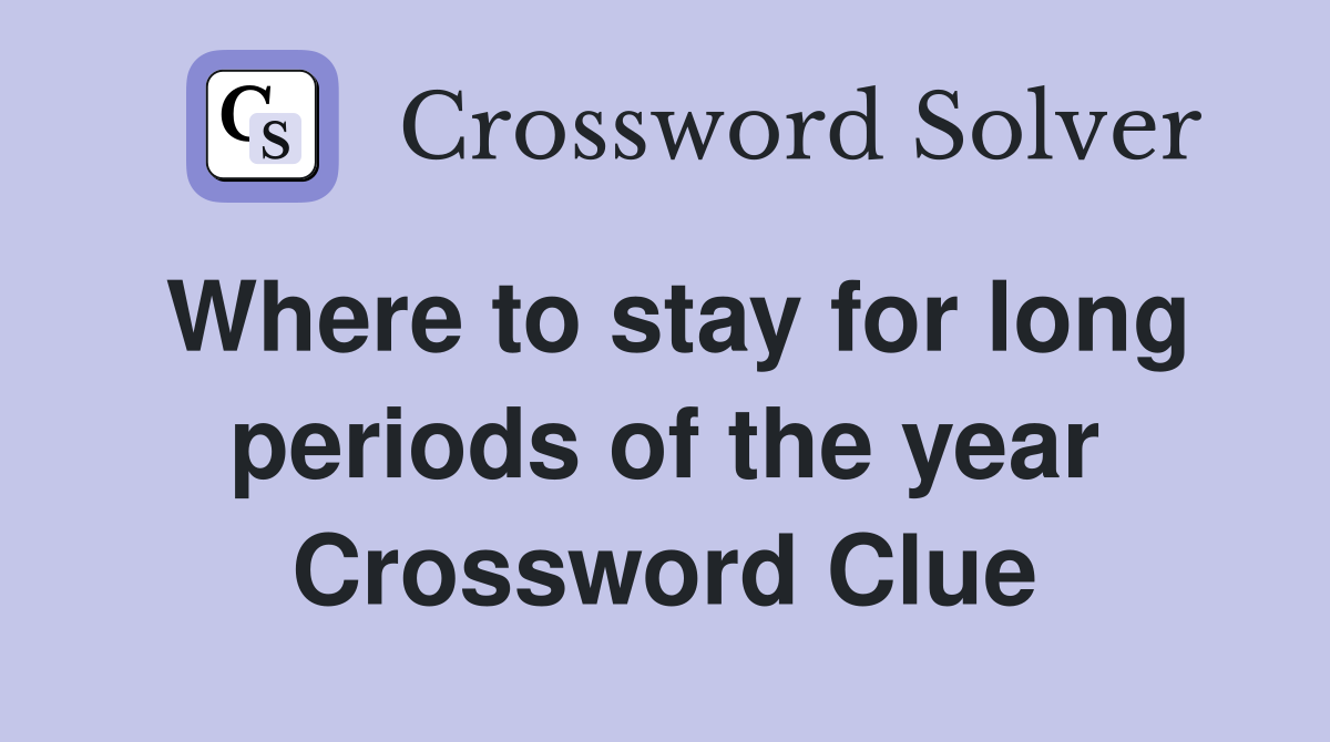 Where to stay for long periods of the year Crossword Clue