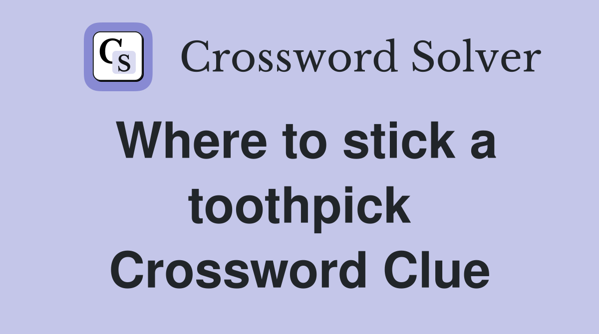 Where to stick a toothpick Crossword Clue