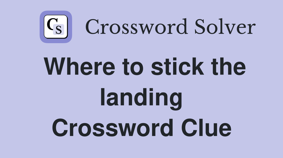 Where to stick the landing Crossword Clue