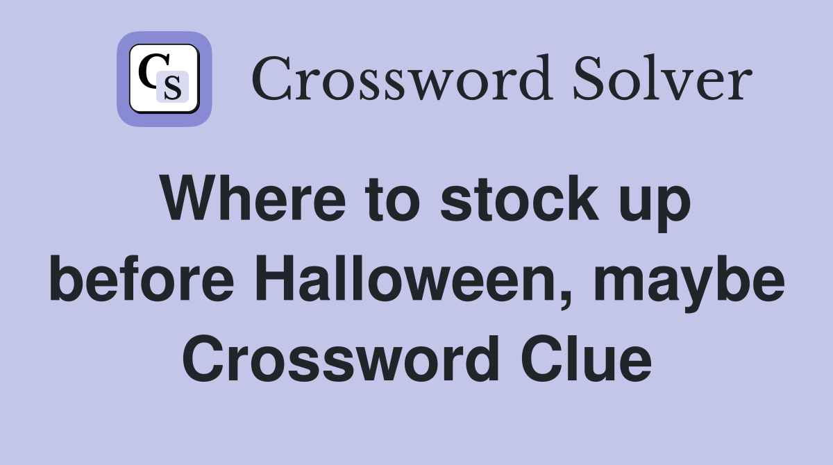 Where to stock up before Halloween, maybe Crossword Clue