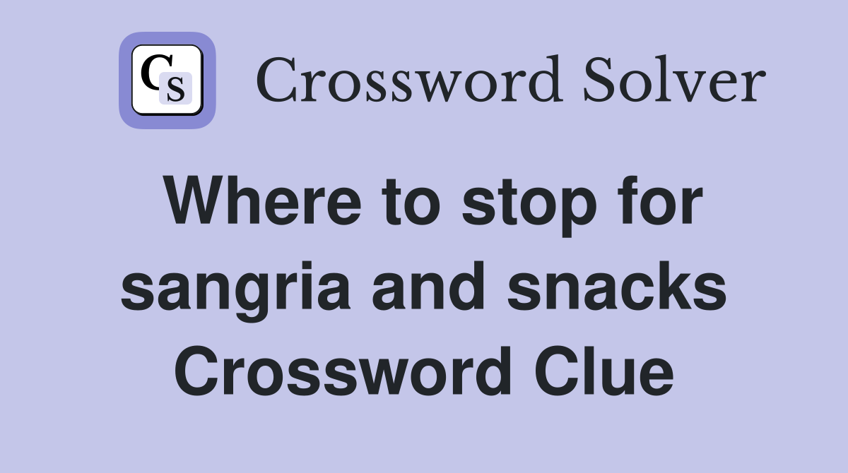 Where to stop for sangria and snacks Crossword Clue