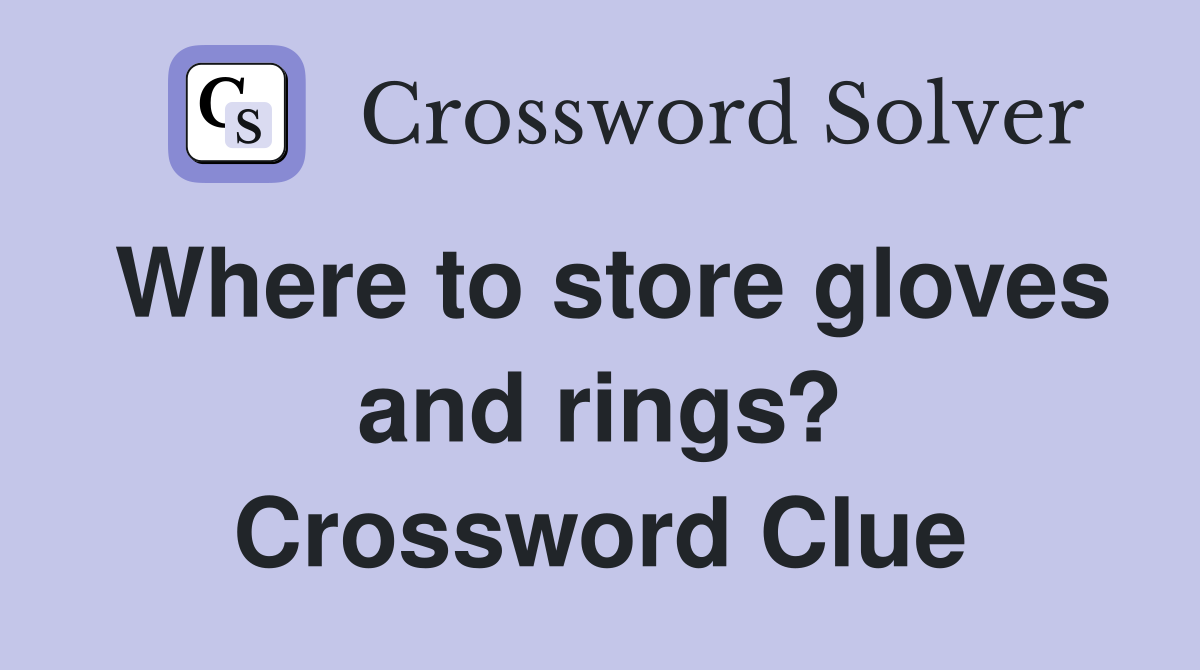 Where to store gloves and rings? Crossword Clue