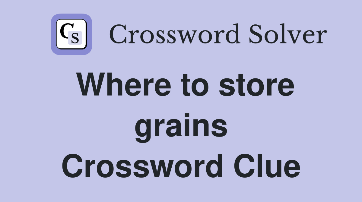Where to store grains Crossword Clue