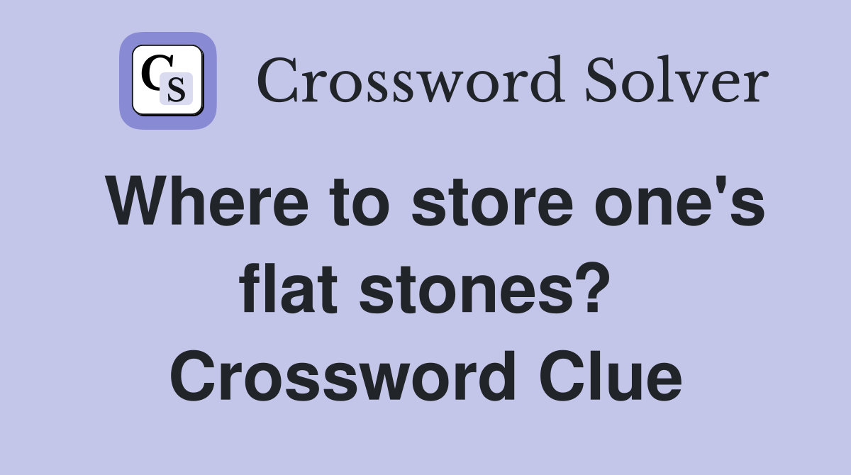 Where to store one's flat stones? Crossword Clue