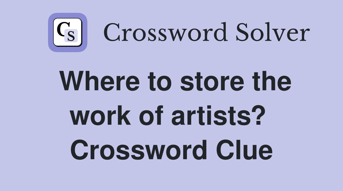 Where to store the work of artists?  Crossword Clue