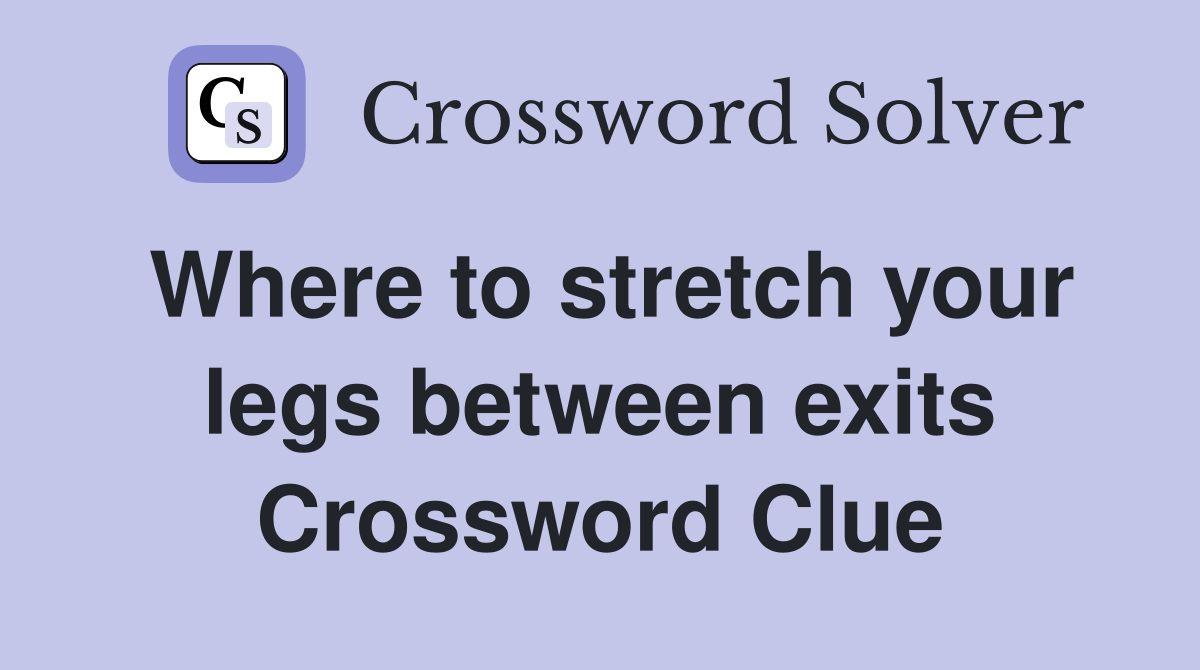 Where to stretch your legs between exits Crossword Clue