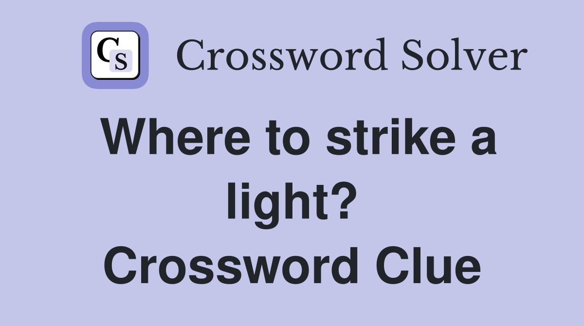 Where to strike a light? Crossword Clue