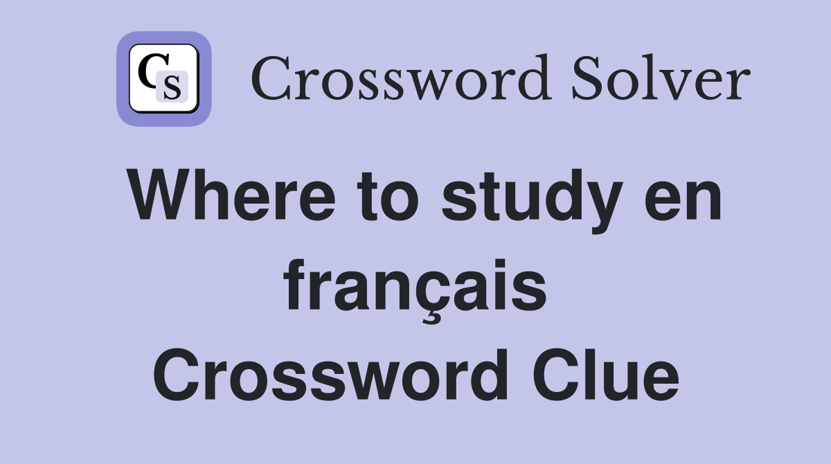 Where to study en français Crossword Clue