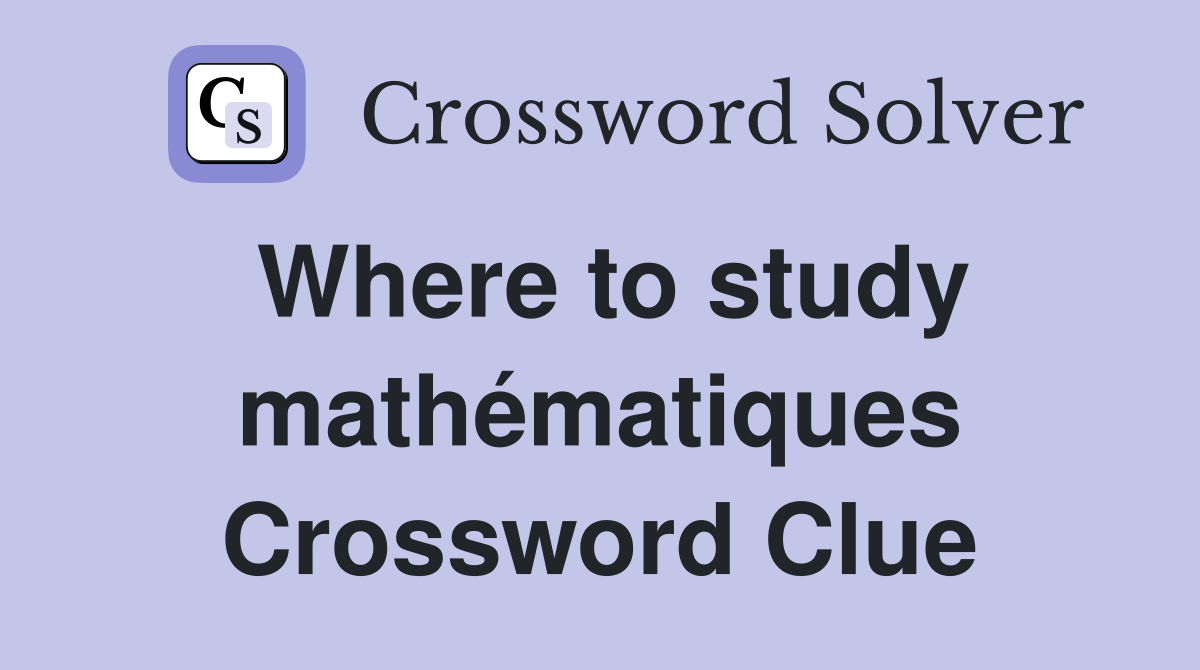 Where to study mathématiques Crossword Clue