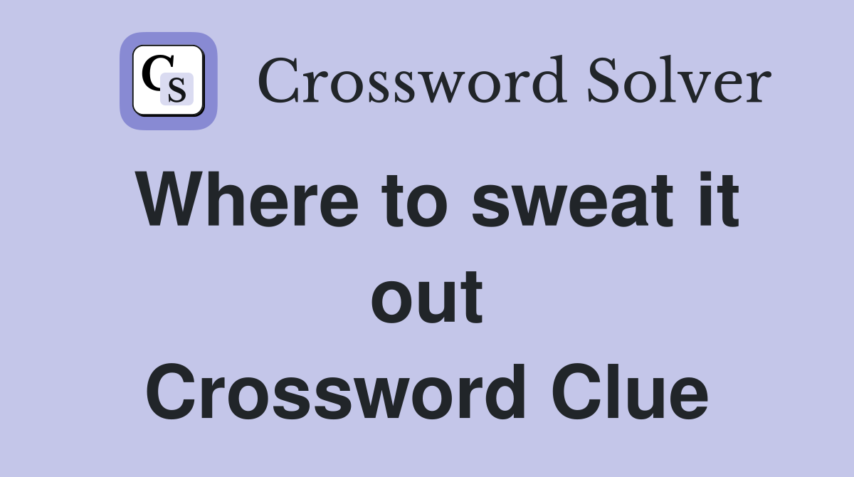 Where to sweat it out Crossword Clue