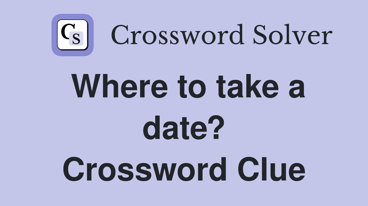 Where to take a date? Crossword Clue