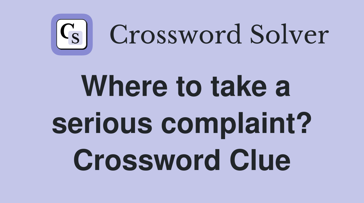 Where to take a serious complaint? Crossword Clue