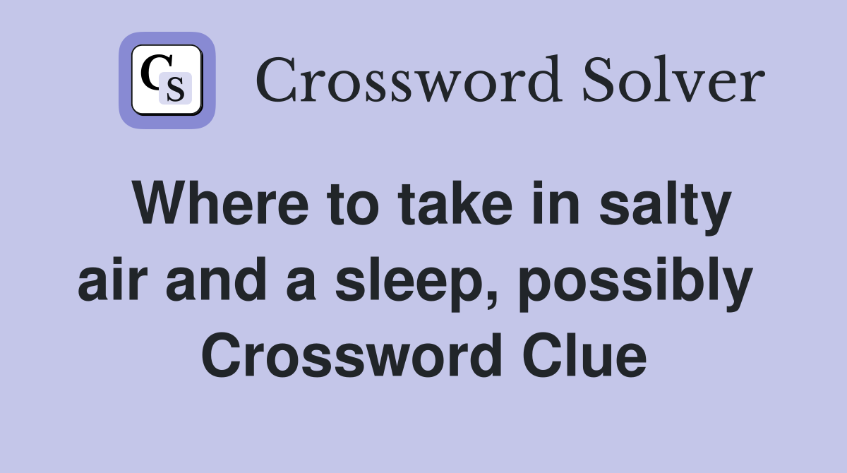 Where to take in salty air and a sleep, possibly  Crossword Clue