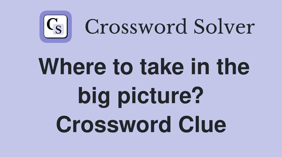 Where to take in the big picture? Crossword Clue