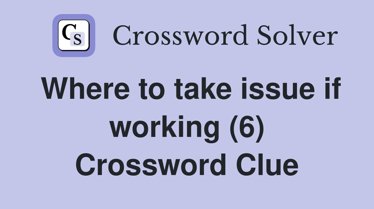 Where to take issue if working (6) Crossword Clue