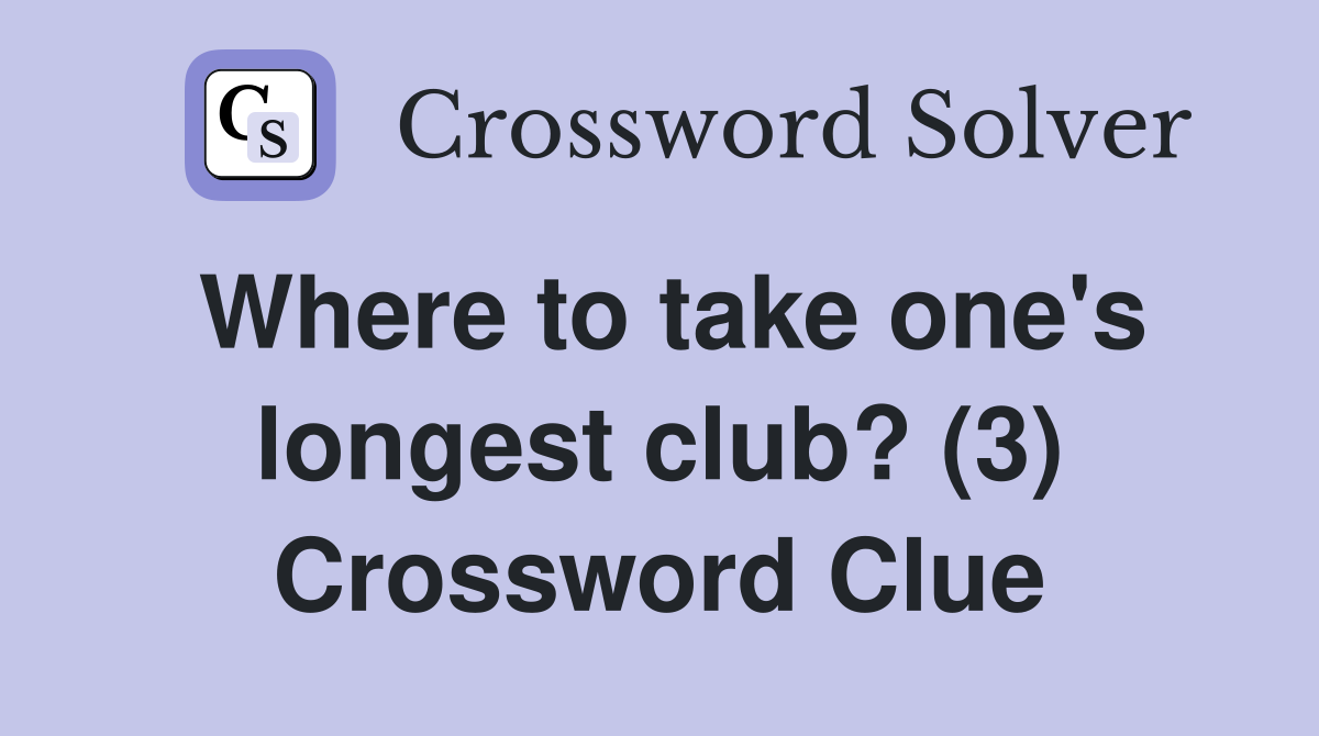 Where to take one's longest club? (3) Crossword Clue