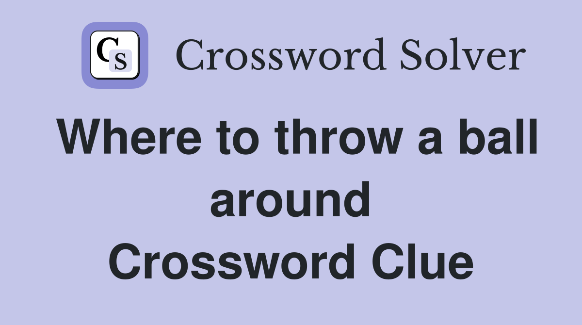 Where to throw a ball around Crossword Clue