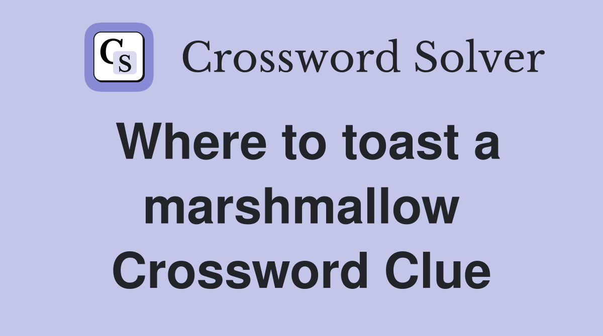 Where to toast a marshmallow Crossword Clue