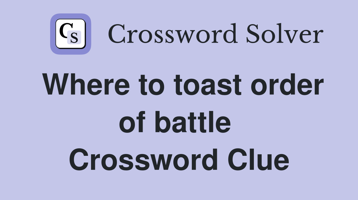 Where to toast order of battle  Crossword Clue