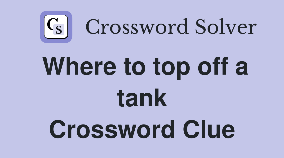 Where to top off a tank Crossword Clue