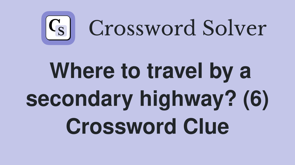 Where to travel by a secondary highway? (6) Crossword Clue