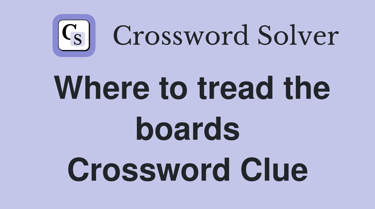 Where to tread the boards Crossword Clue