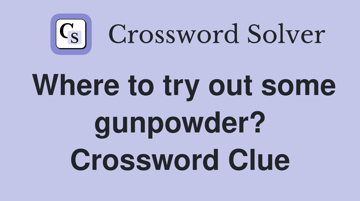 Where to try out some gunpowder? Crossword Clue