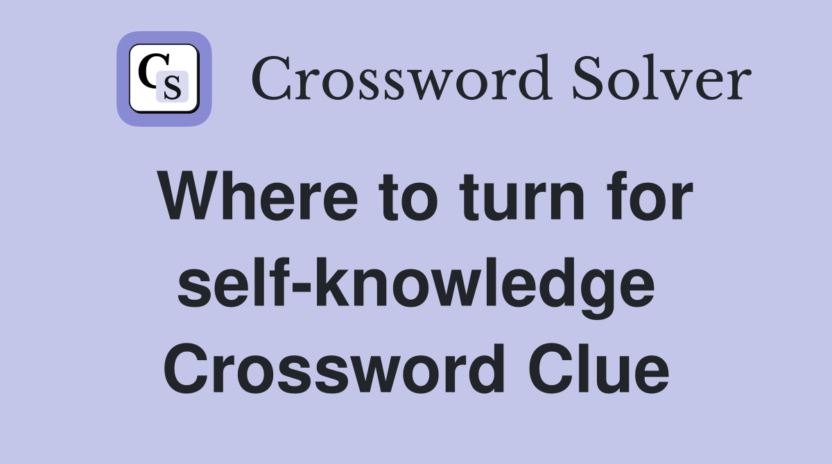 Where to turn for self-knowledge Crossword Clue