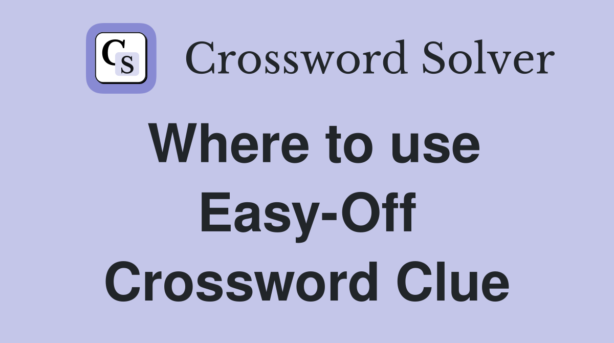 Where to use Easy-Off Crossword Clue