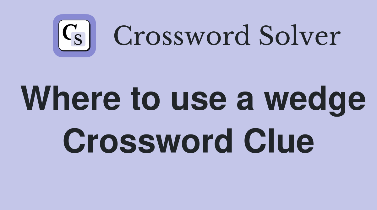 Where to use a wedge Crossword Clue