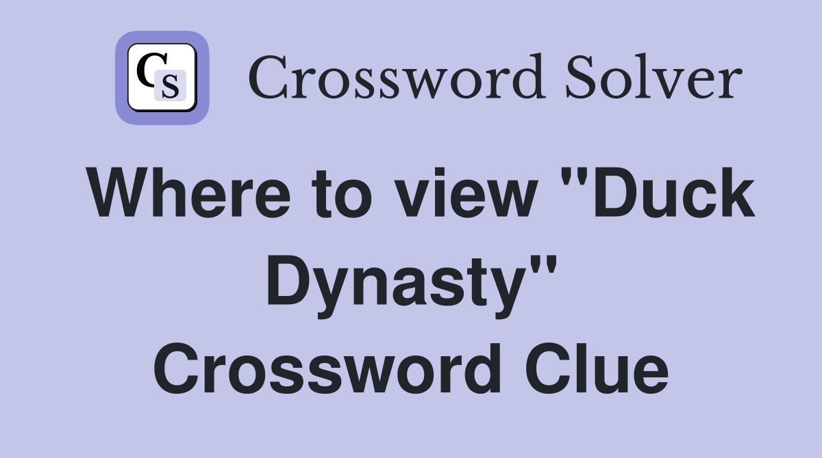 Where to view "Duck Dynasty" Crossword Clue