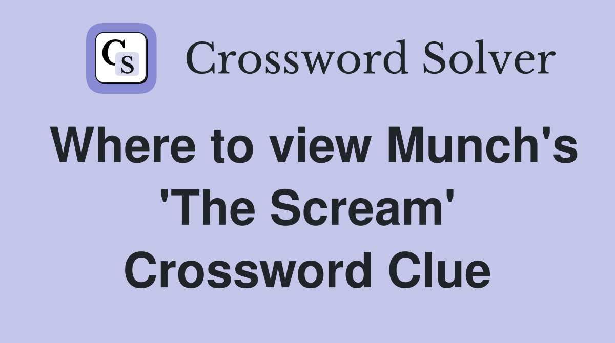 Where to view Munch's 'The Scream' Crossword Clue