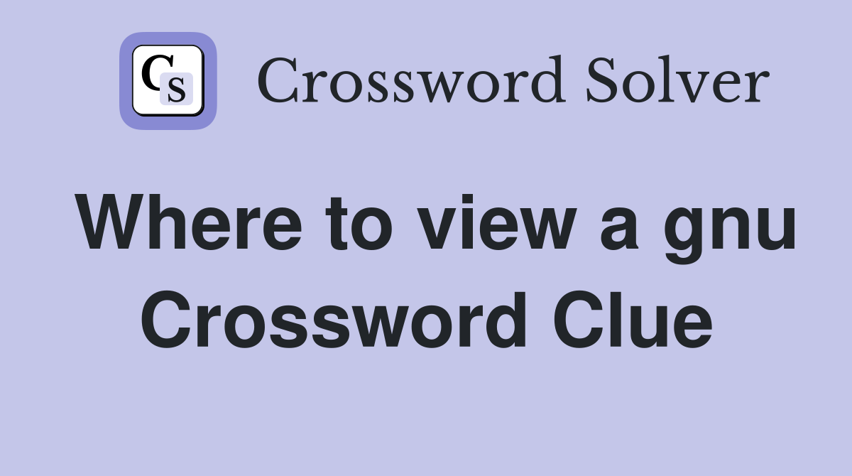 Where to view a gnu Crossword Clue
