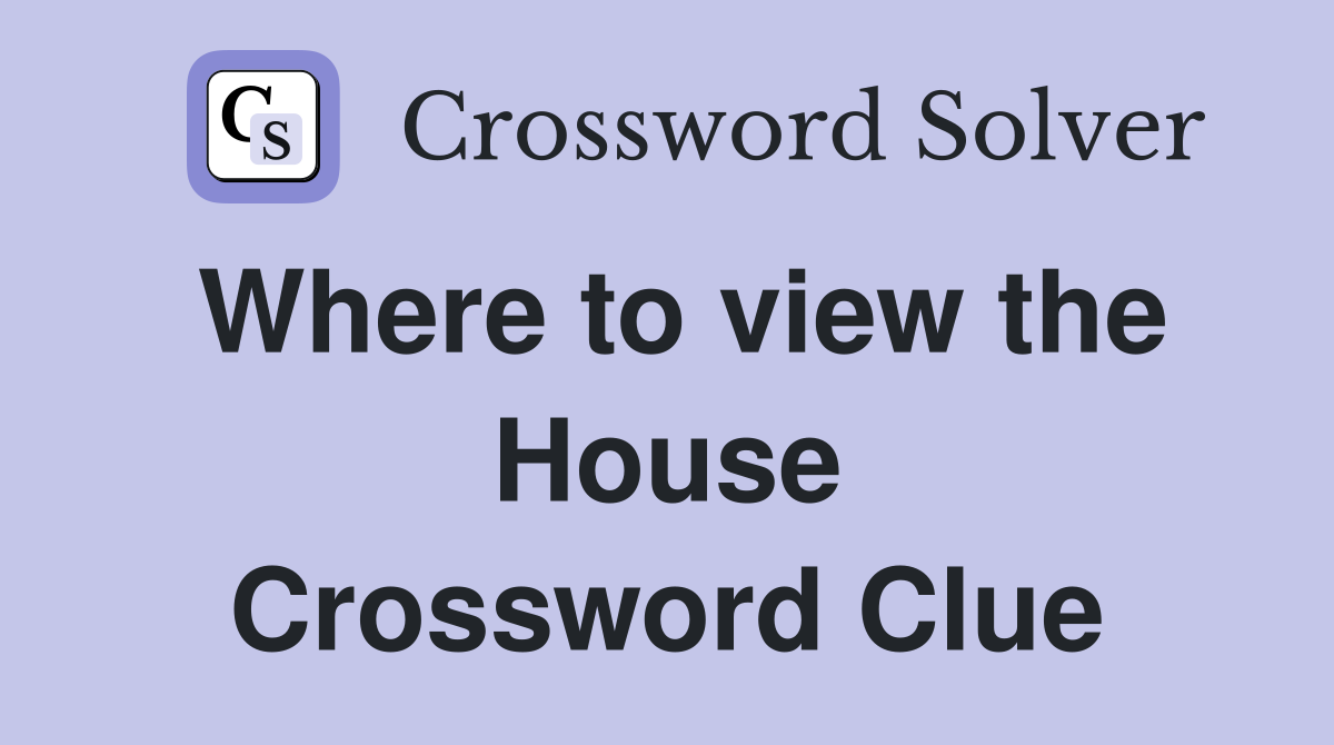 Where to view the House Crossword Clue