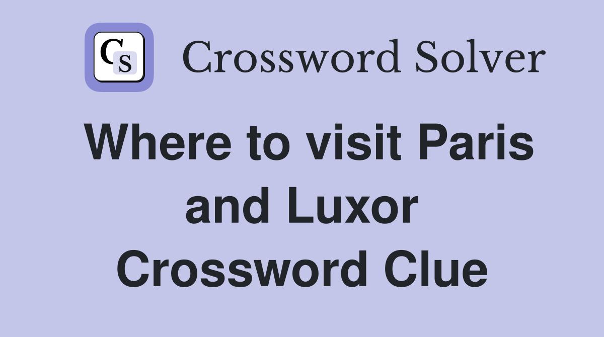 Where to visit Paris and Luxor Crossword Clue