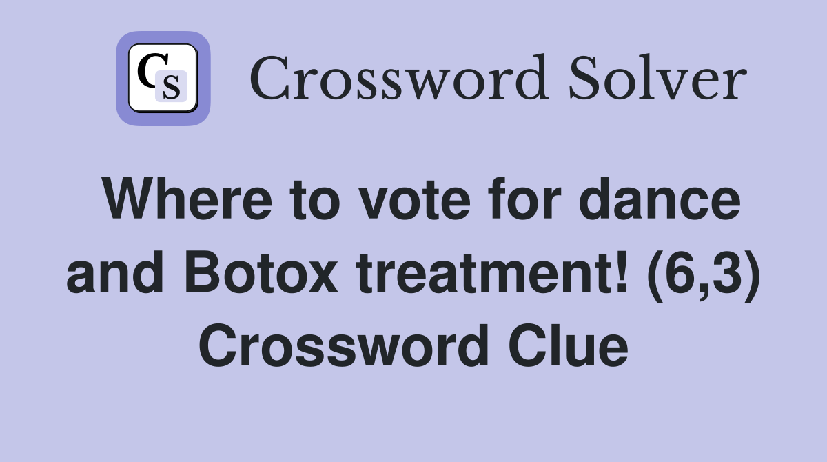 Where to vote for dance and Botox treatment! (6,3) Crossword Clue