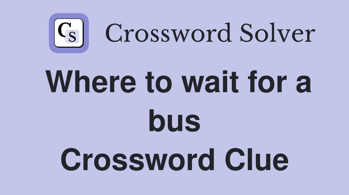 Where to wait for a bus Crossword Clue