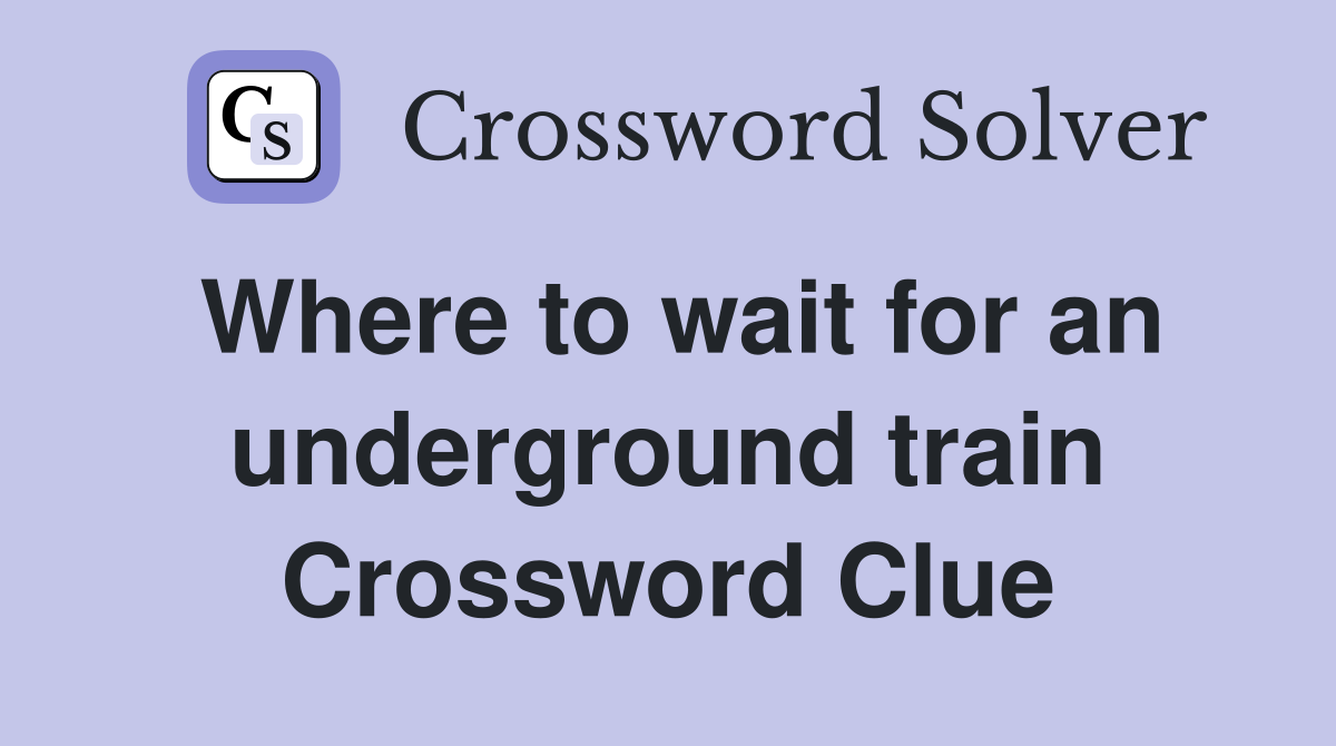 Where to wait for an underground train Crossword Clue