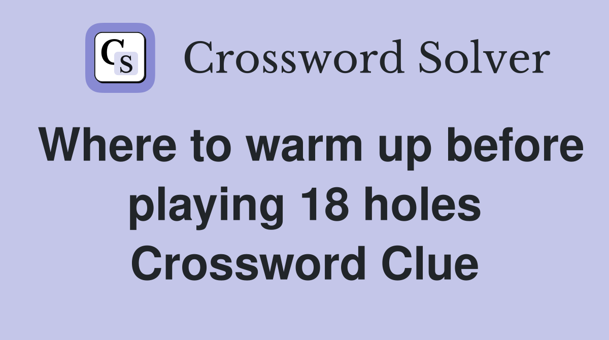 Where to warm up before playing 18 holes Crossword Clue