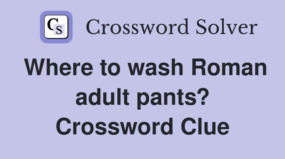 Where to wash Roman adult pants? Crossword Clue