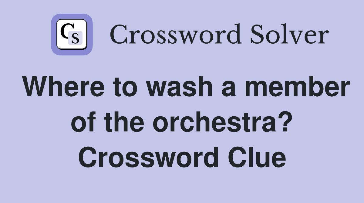 Where to wash a member of the orchestra? Crossword Clue